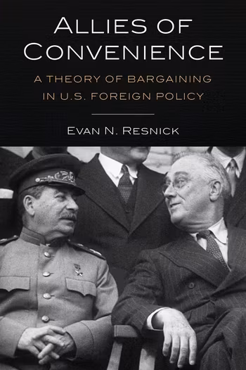Evan N. Resnick on Allies of Convenience: A Theory of Bargaining in U.S. Foreign Policy